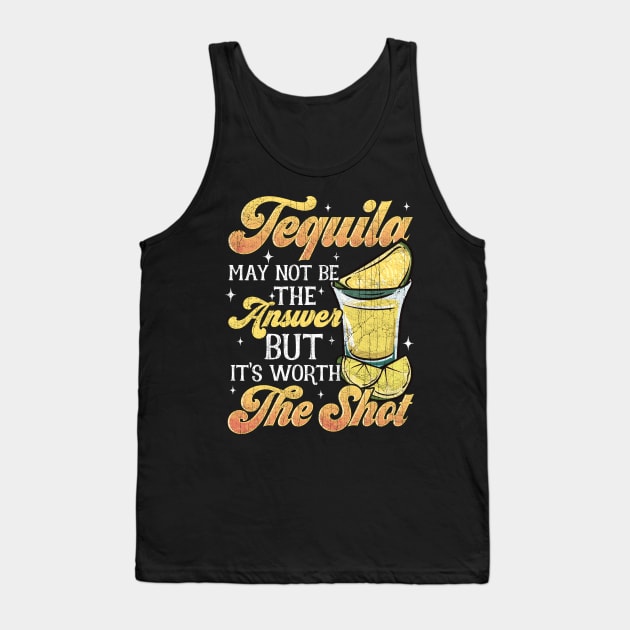 Tequila May Not Be The Answer But Worth A Shot Tank Top by E